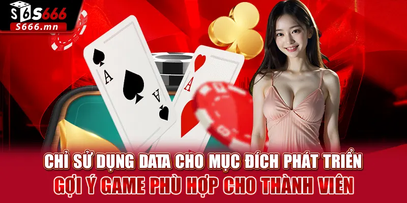 Chính Sách Bảo Mật S666 - Cam Kết An Toàn Thông Tin 2 Chỉ sử dụng data cho mục đích phát triển, gợi ý game phù hợp cho thành viên