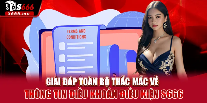 Giải đáp toàn bộ thắc mắc về thông tin điều khoản điều kiện S666