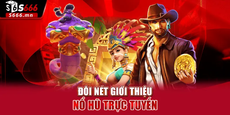 Nổ Hũ Trực Tuyến S666 - Săn Thưởng Qua Vòng Quay May Mắn 2 Đôi nét giới thiệu nổ hũ trực tuyến