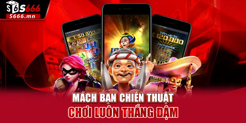 Nổ Hũ Trực Tuyến S666 - Săn Thưởng Qua Vòng Quay May Mắn 4 Mách bạn chiến thuật chơi luôn thắng đậm